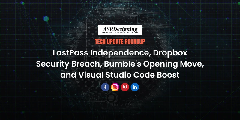 Tech Update Roundup: LastPass Independence, Dropbox Security Breach, Bumble’s Opening Move, and Visual Studio Code Boost